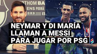 Di María y Neymar llaman a Lionel Messi para que juegue en PSG
