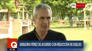 Gregorio Pérez dispuesto a reducción de sueldo