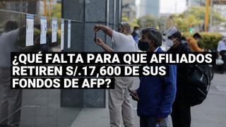AFP: ¿Qué falta para que los afiliados retiren S/ 17,600 de sus fondos de pensiones?