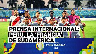 Selección Peruana: Prensa internacional nombra a Perú como la ‘Francia’ de Sudamérica