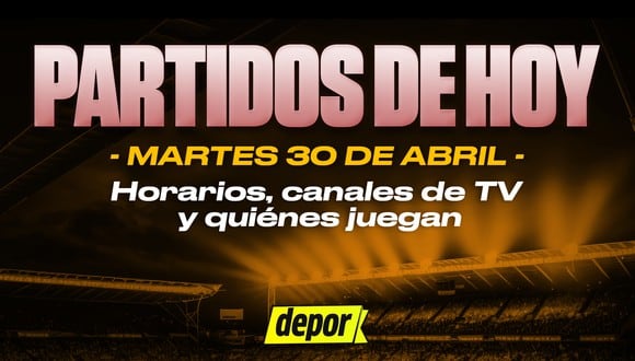 Partidos de fútbol del martes 30 de abril: quiénes juegan, horarios y canales de TV. (Diseño: Depor)