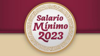 Salario Mínimo en México 2023: ¿en cuánto aumentó y de cuánto será tu nuevo sueldo?