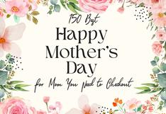 Top 150 Best Happy Mother’s Day Quotes for mom you need to checkout and share with her