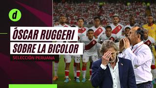 Óscar Ruggeri sobre la no continuidad de Ricardo Gareca y su mensaje para la ‘bicolor’ en la próximas Eliminatorias