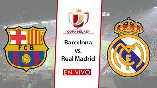 Copa del Rey EN VIVO: ver AQUÍ 'El Clásico' Barcelona vs. Real Madrid EN DIRECTO por las semifinales