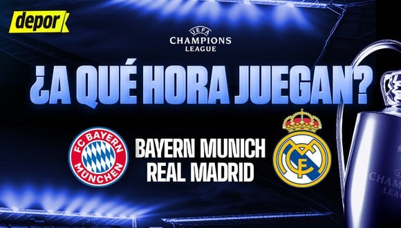 A qué hora juegan Bayern Munich vs Real Madrid por la Champions League. (Diseño: Depor)