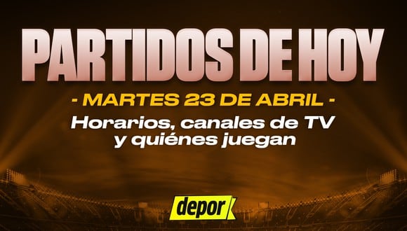 Partidos de fútbol del martes 23 de abril: ver quiénes juegan, horarios y canales TV. (Diseño: Depor).