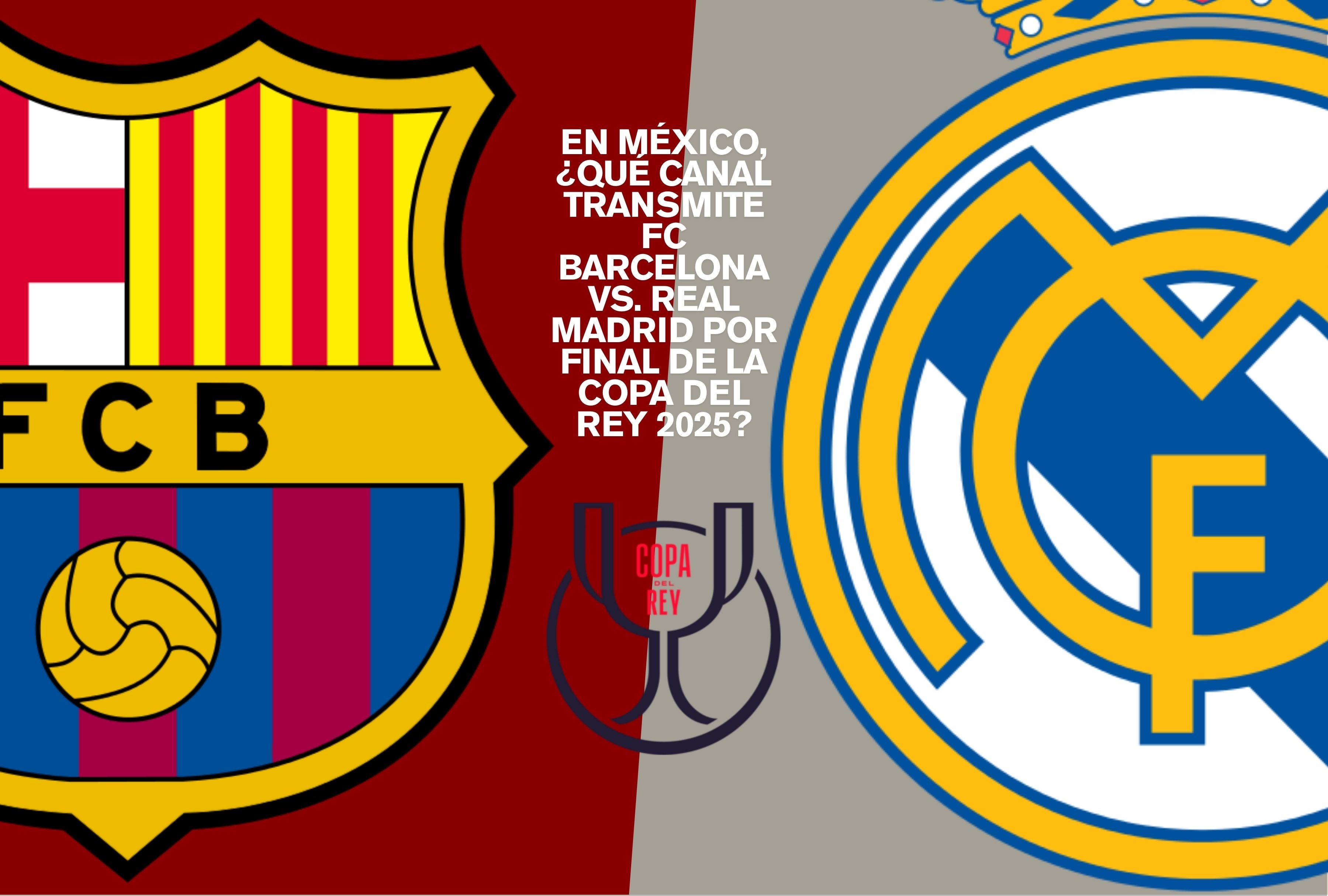 Desde México: ¿qué canal transmite FC Barcelona vs. Real Madrid por la final de la Copa del Rey 2025? Aquí tienes toda la información. | Crédito: Composición Depor