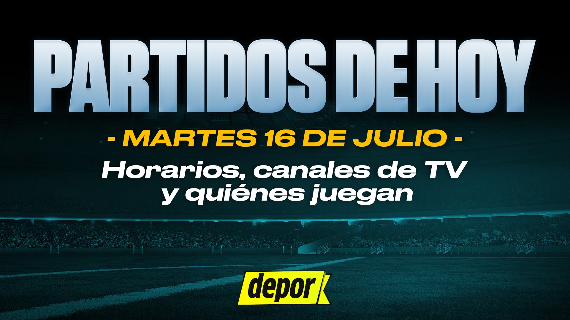 Partidos de fútbol del martes 16 de julio: quiénes juegan, horarios y canales TV. (Diseño: Depor)