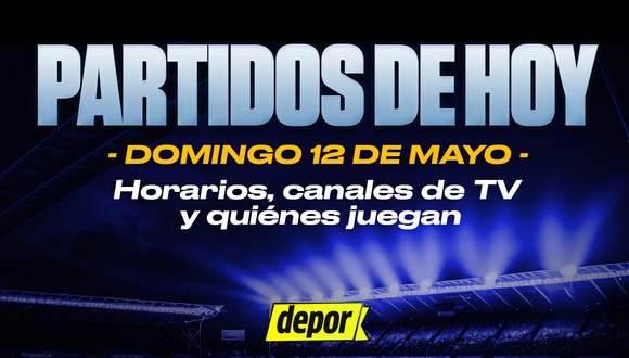 Partidos de fútbol del domingo 12 de mayo: quiénes juegan, horarios y canales TV. (Diseño: Depor)
