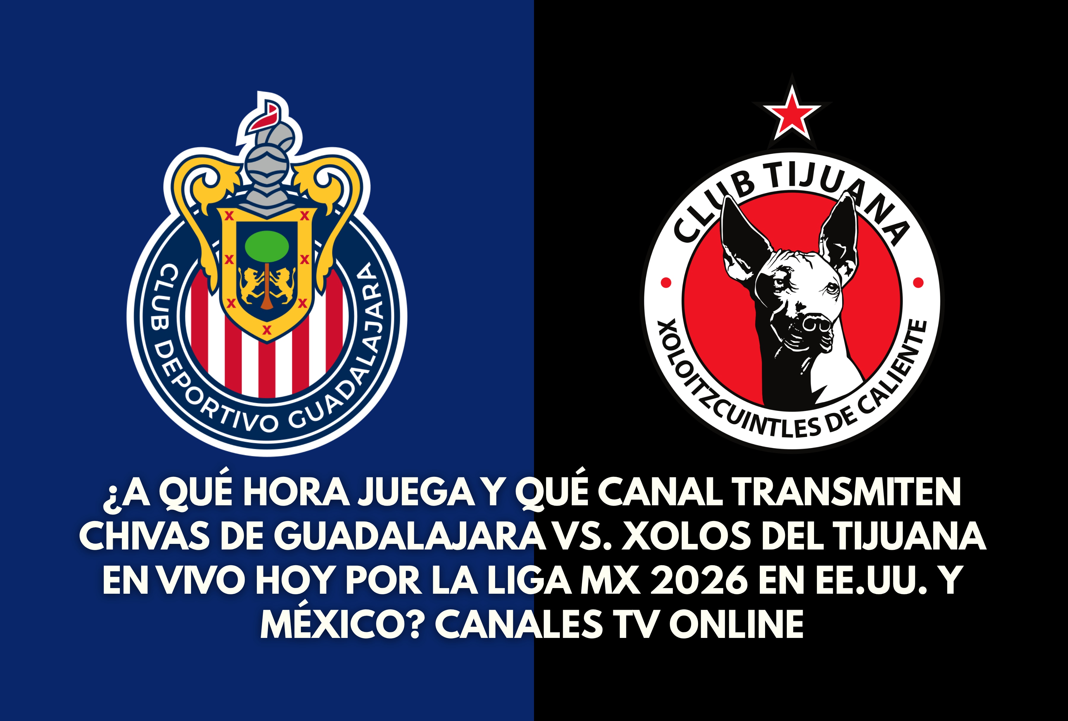 Chivas de Guadalajara y Xolos de Tijuana se enfrentan en un partido de la Liga MX 2026 disponible en televisión y plataformas digitales en México y EE. UU. | Crédito: Composición Depor