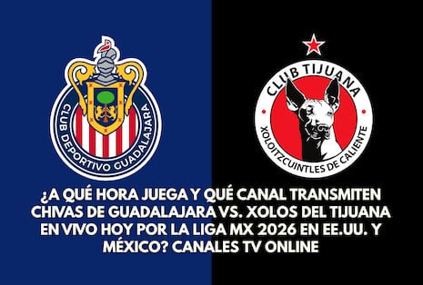 ¿A qué hora juega y qué canal transmiten Chivas de Guadalajara vs. Xolos del Tijuana por la Liga MX 2026?