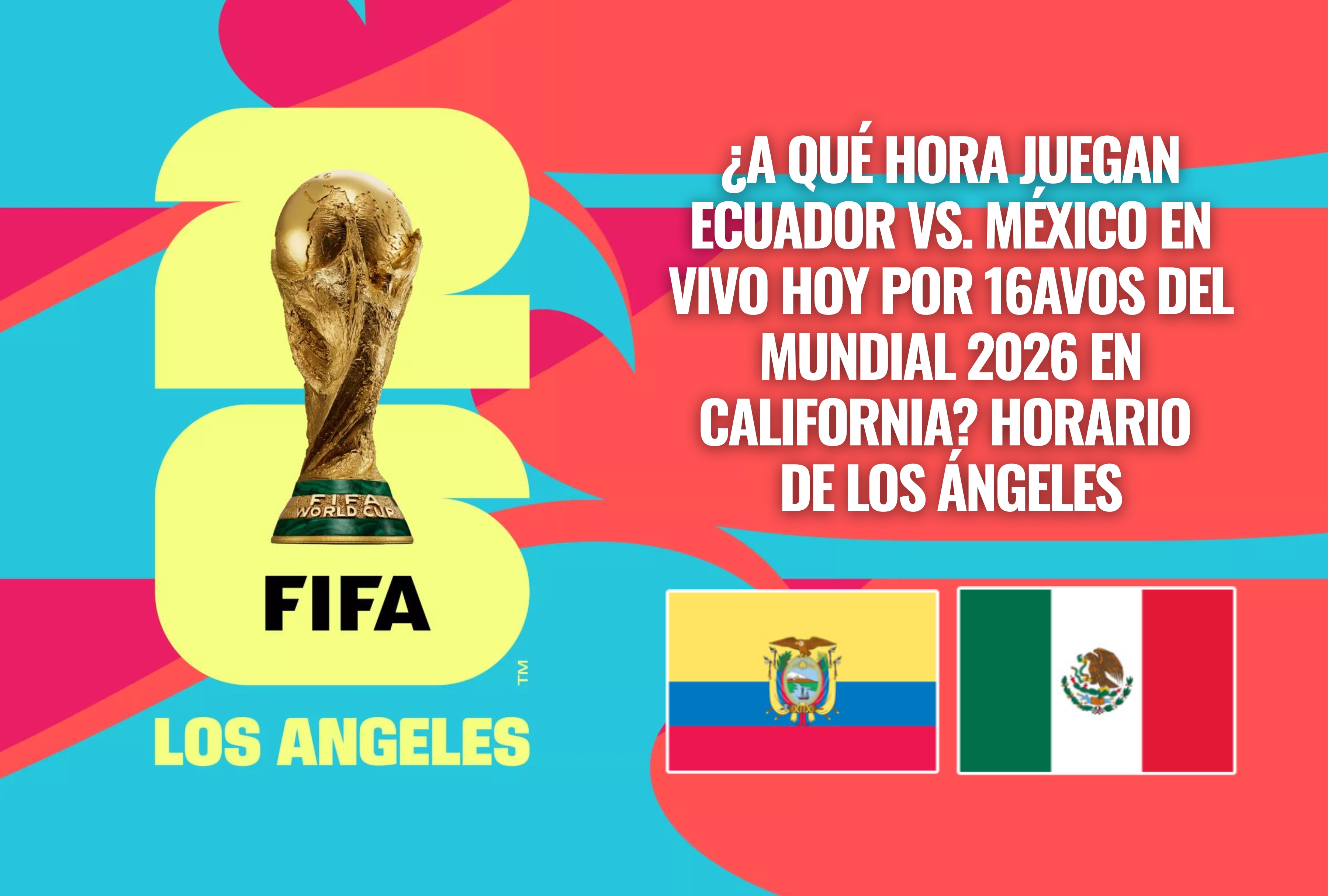 Conozca a qué hora juegan Ecuador vs. México en vivo hoy por los 16avos del Mundial 2026 en la costa oeste. Verifique el horario oficial de transmisión adaptado para Los Ángeles y el resto de ciudades del estado de California. | Crédito: fifa.com / Composición Depor