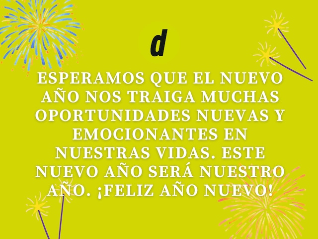 Esperamos que el nuevo año nos traiga muchas oportunidades nuevas y emocionantes en nuestras vidas. Este nuevo año será nuestro año. ¡Feliz Año Nuevo!