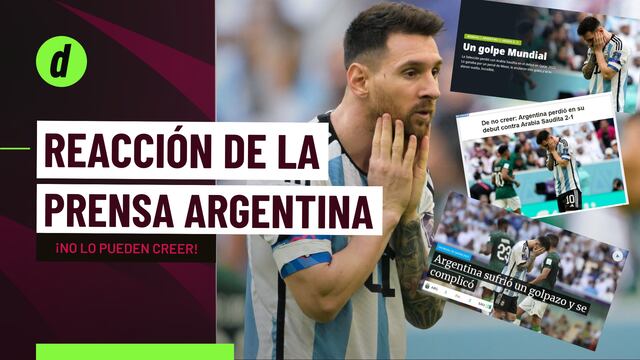 Qatar 2022: así fue la reacción de la prensa argentina tras la derrota ante Arabia Saudita