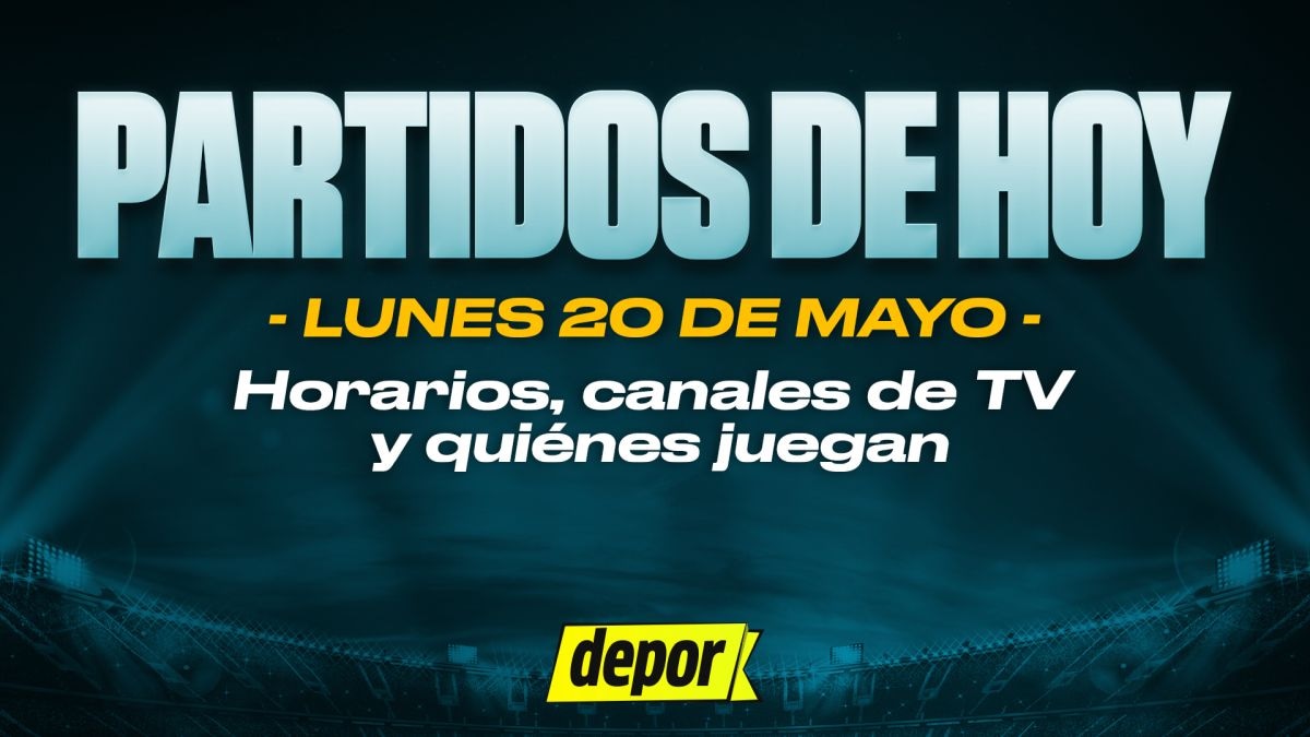Partidos del lunes 20 de mayo de 2024: quiénes juegan, horarios y dónde ver. (Diseño: Depor)