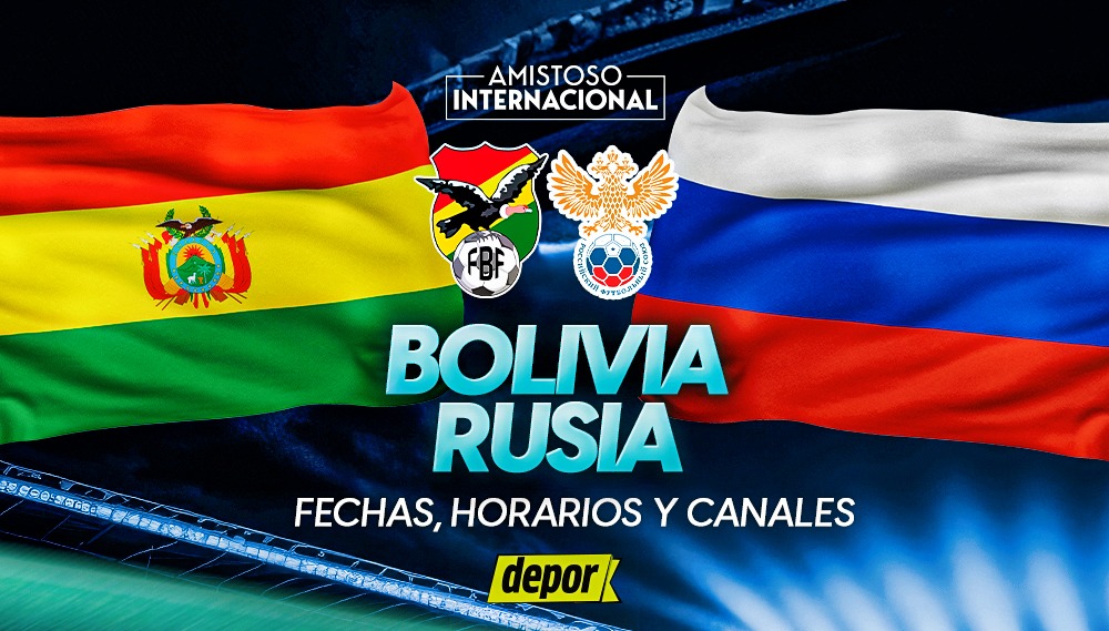 Bolivia vs. Rusia: fecha, horarios y canales de TV del amistoso FIFA