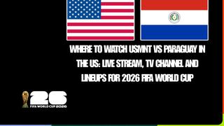 Where to watch USMNT vs Paraguay in the US: Live stream, TV channel and lineups for 2026 FIFA World Cup