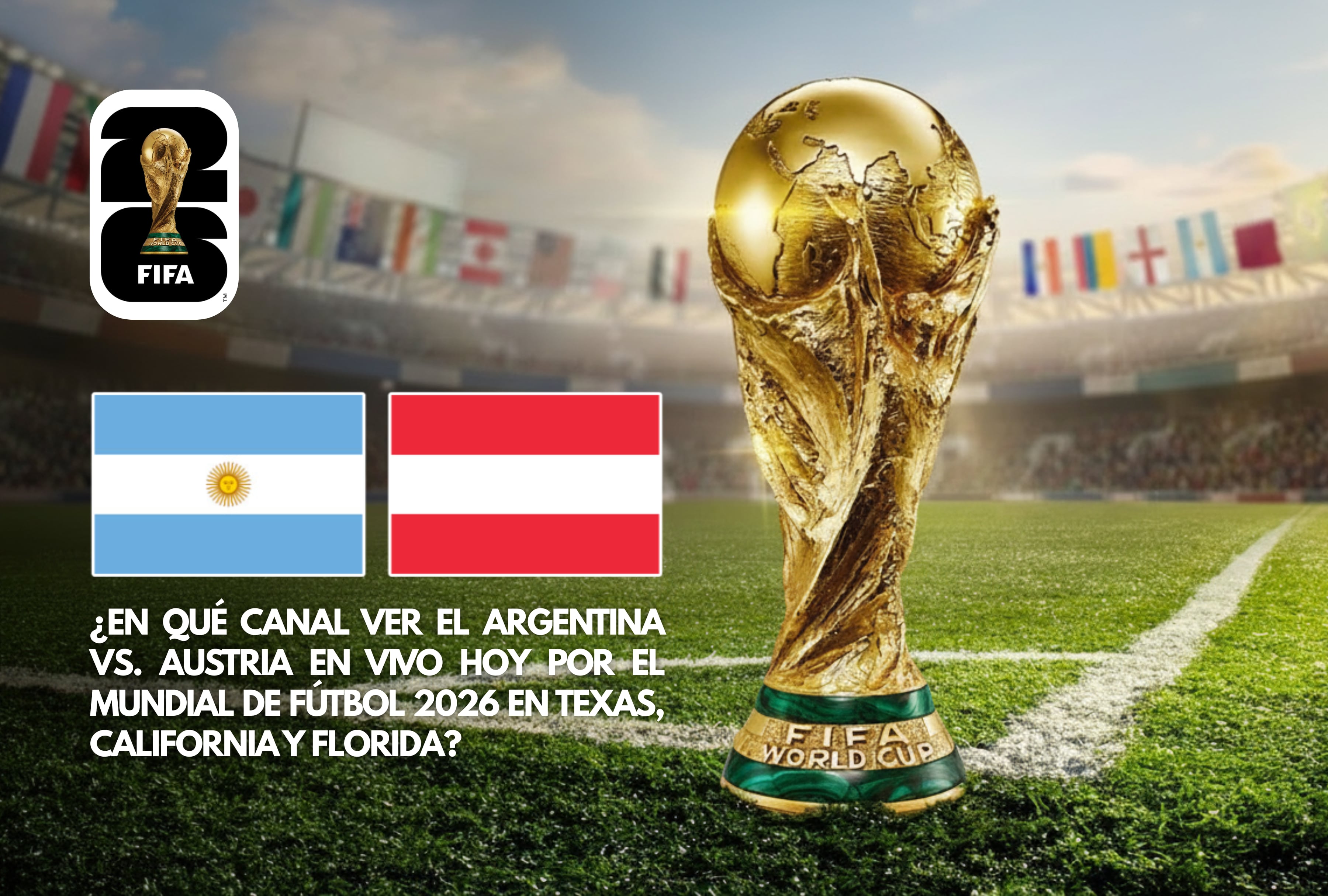 Sepa en qué canal ver el Argentina vs. Austria en vivo hoy por el Mundial de Fútbol 2026 en Estados Unidos. Guía de canales de TV disponibles para residentes en Texas, California y Florida. | Crédito: fifa.com / Composición Mag