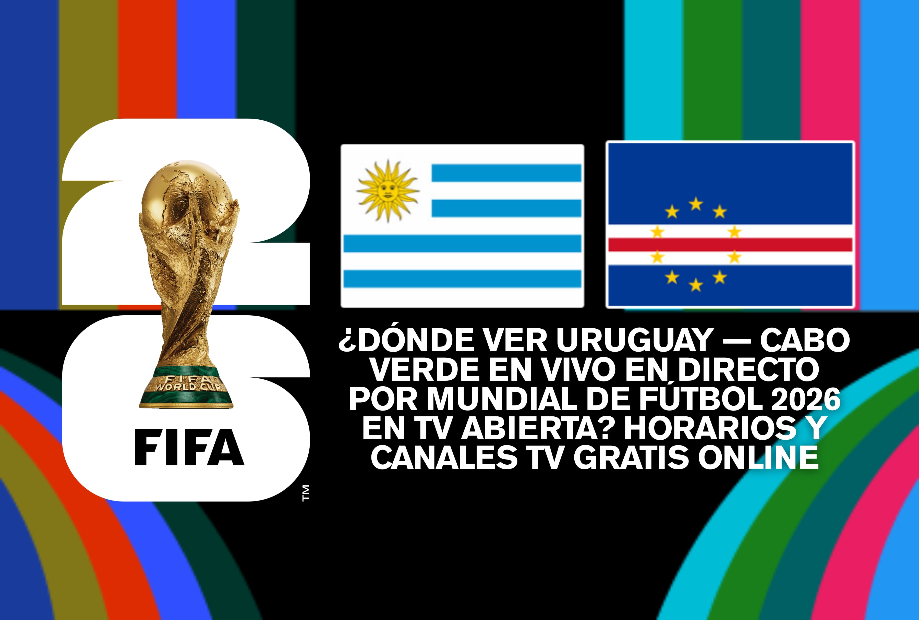 Descubra dónde ver el partido Uruguay vs. Cabo Verde en vivo en directo por el Mundial de Fútbol 2026 en TV abierta. Revise la guía completa con horarios y canales de TV gratis online. | Crédito: fifa.com / Composición Mag