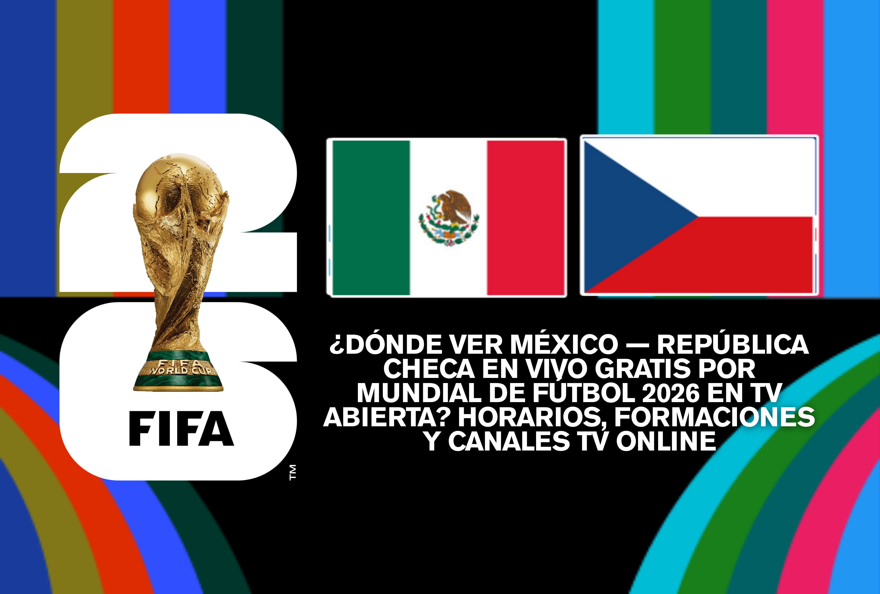 Sepa dónde ver México vs. República Checa en vivo gratis por el Mundial de Fútbol 2026 en televisión abierta. Consulte los horarios locales, formaciones confirmadas y canales de TV online en directo. | Crédito: fifa.com / Composición Mag