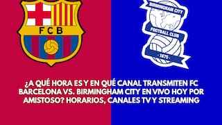 ¿A qué hora es y en qué canal transmiten FC Barcelona vs. Birmingham City por amistoso?