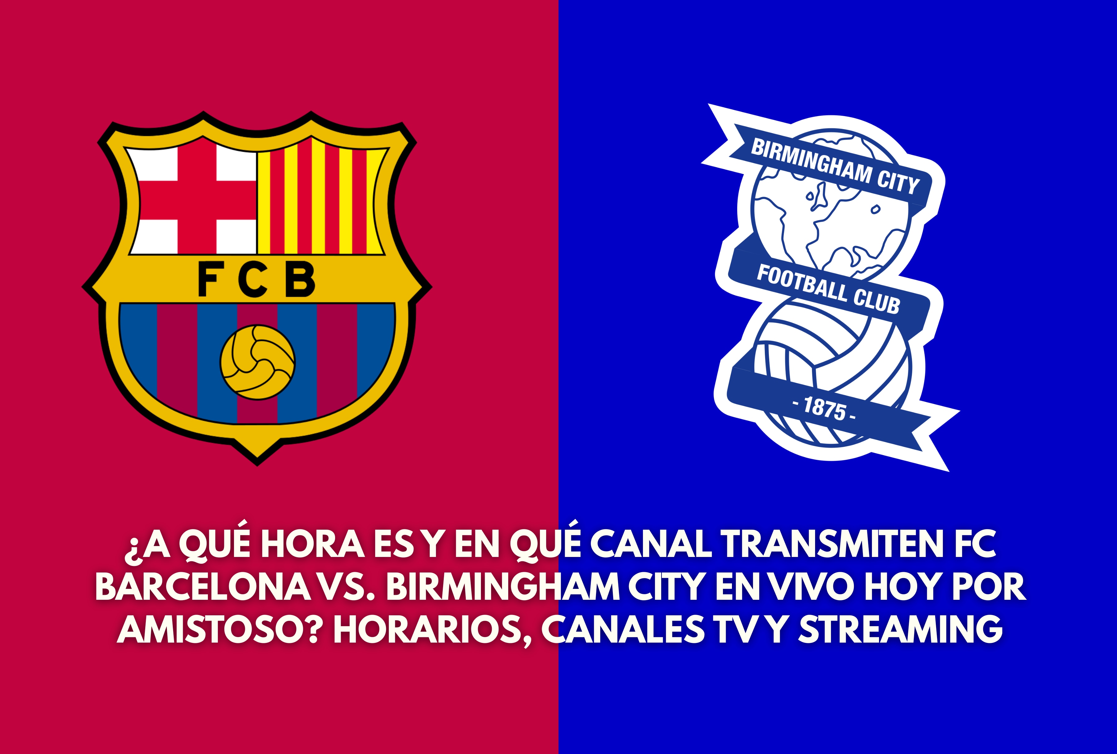 FC Barcelona y Birmingham City chocan en un amistoso de preparación. Verifique la hora de inicio ajustada a su país y las alternativas oficiales de streaming para seguir el duelo. | Crédito: Composición Depor