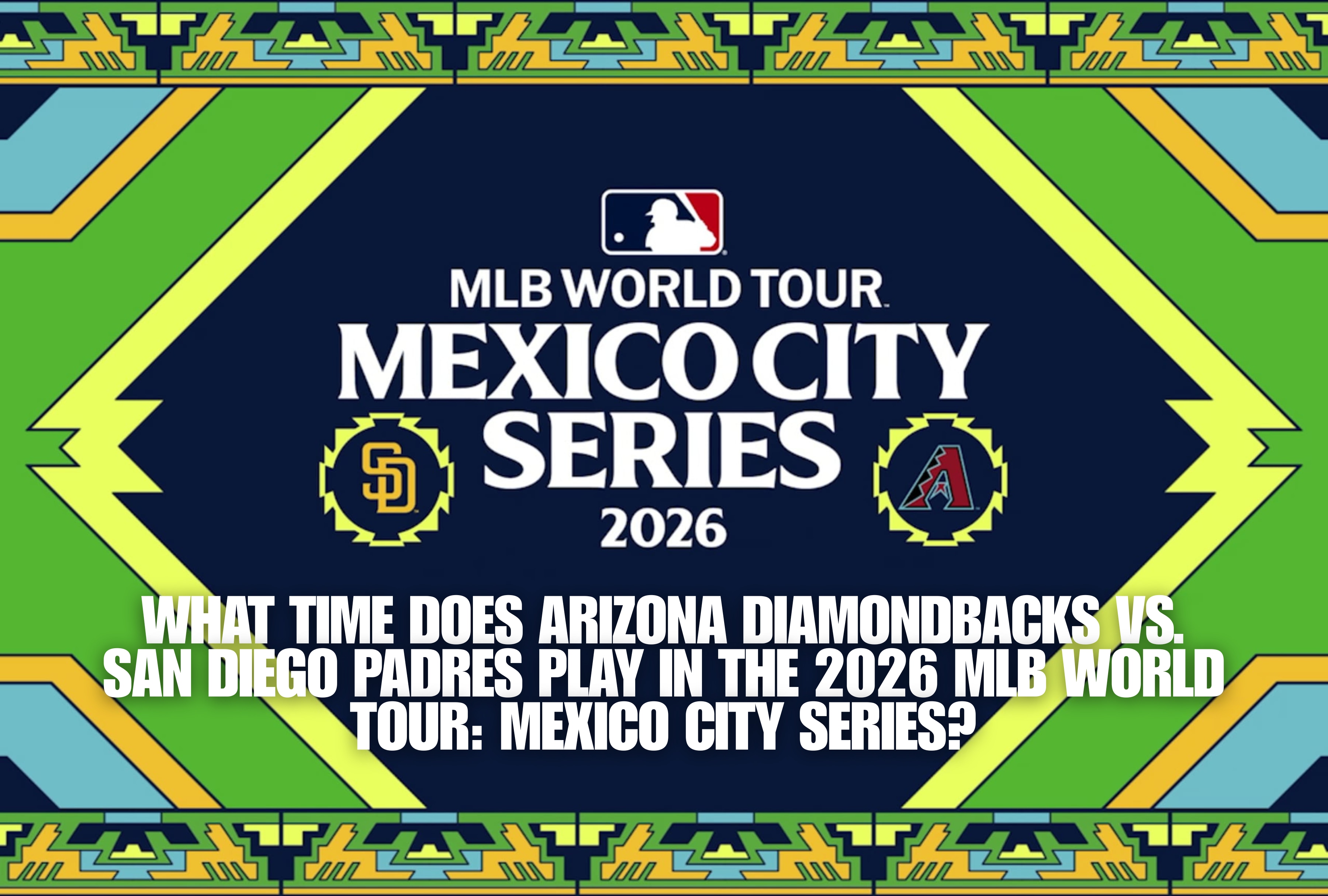 MLB World Tour 2026: What time does Arizona Diamondbacks vs. San Diego Padres play in the Mexico City Series? Get times around the world and US schedules for this historic matchup today. Don't miss the first pitch! | Photo by mlb.com / Depor