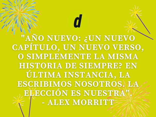 "Año nuevo: ¿un nuevo capítulo, un nuevo verso, o simplemente la misma historia de siempre? En última instancia, la escribimos nosotros. La elección es nuestra". - Alex Morritt