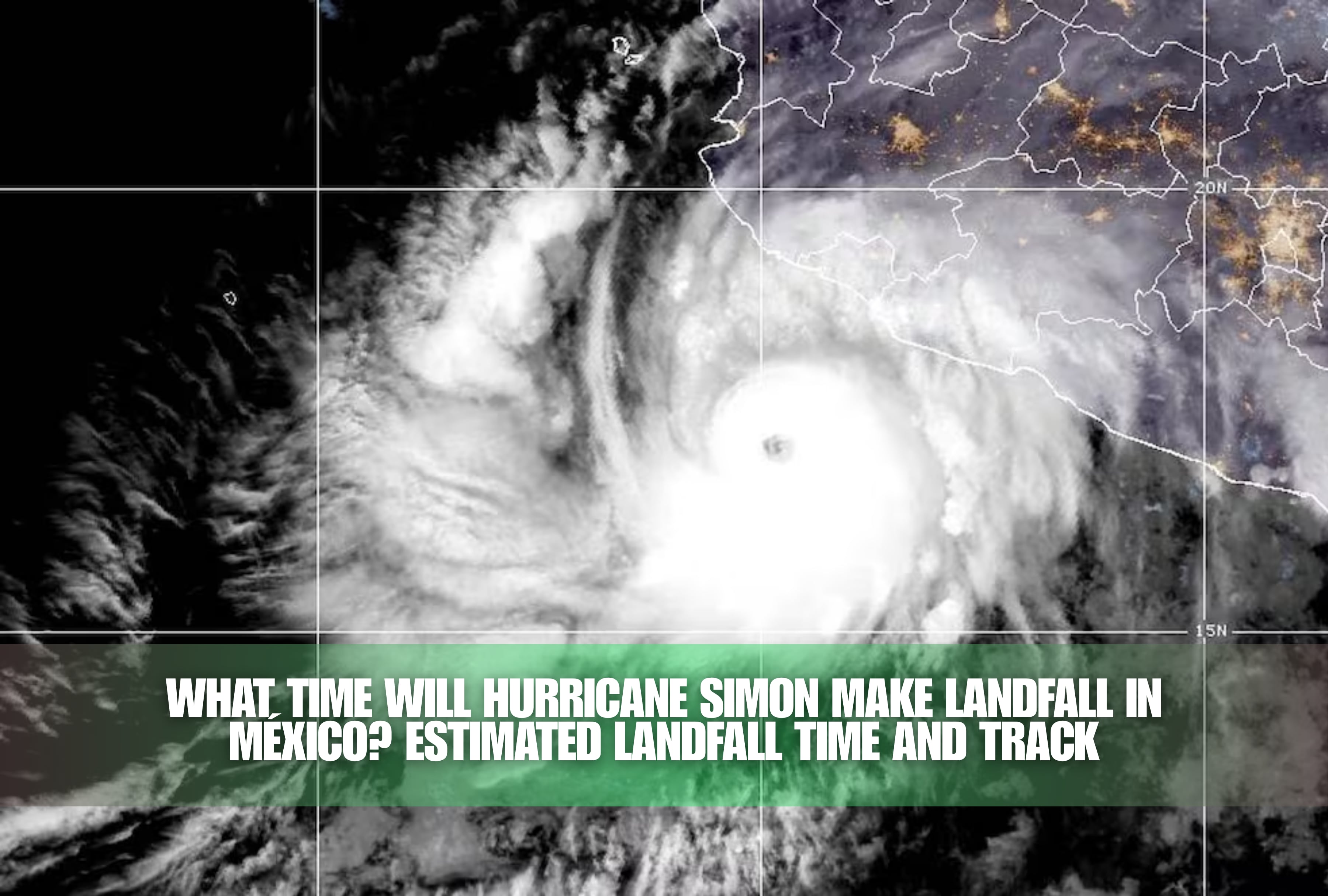 What Time Will Hurricane Simon Make Landfall in México? Estimated Landfall Time and Track