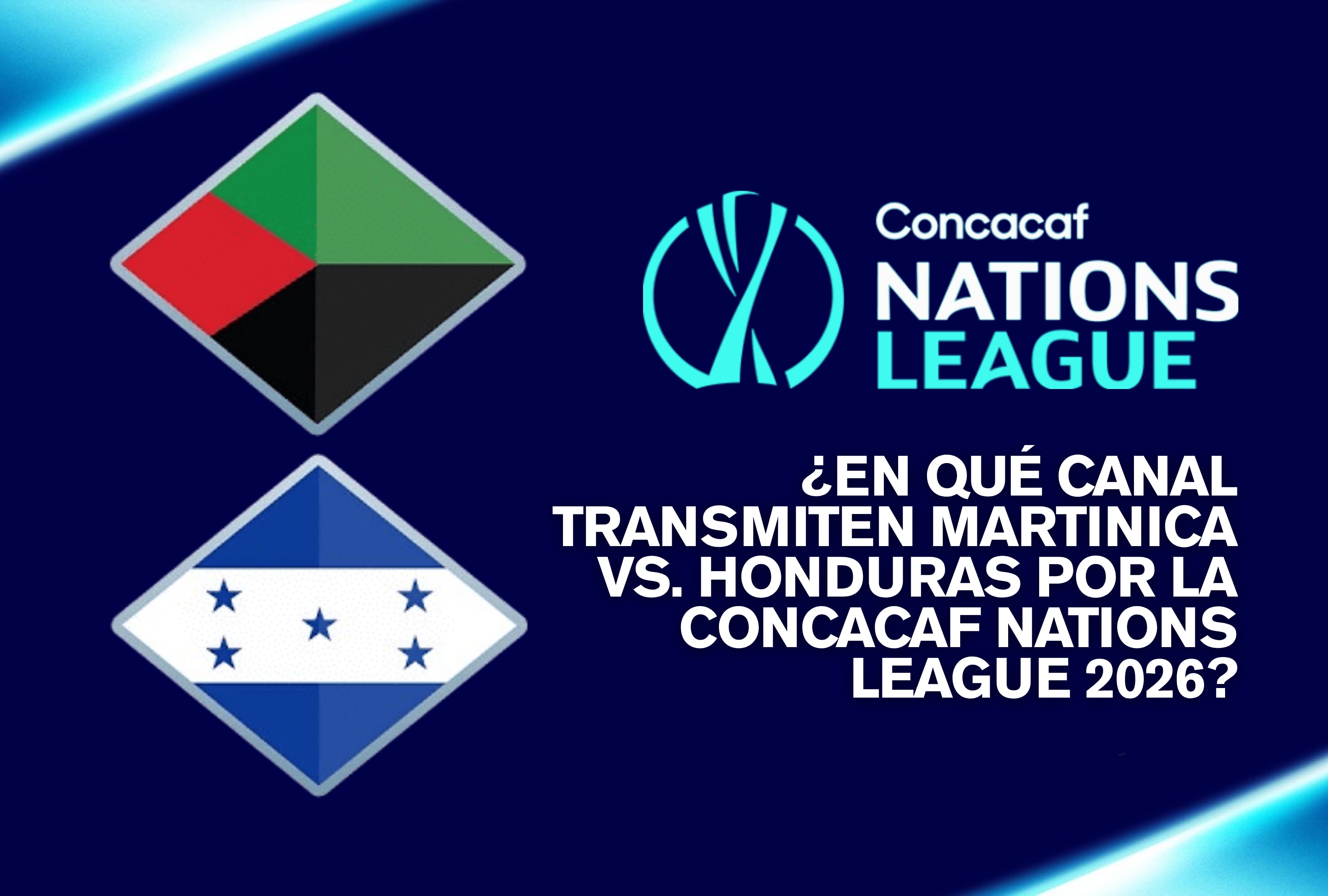 Conoce los canales que transmitirán el duelo entre la selección de Hondurasy su par de Martinica por la fase de grupos de la Concacaf Nations League 2026. | Crédito: concacaf.com / Composición Mag