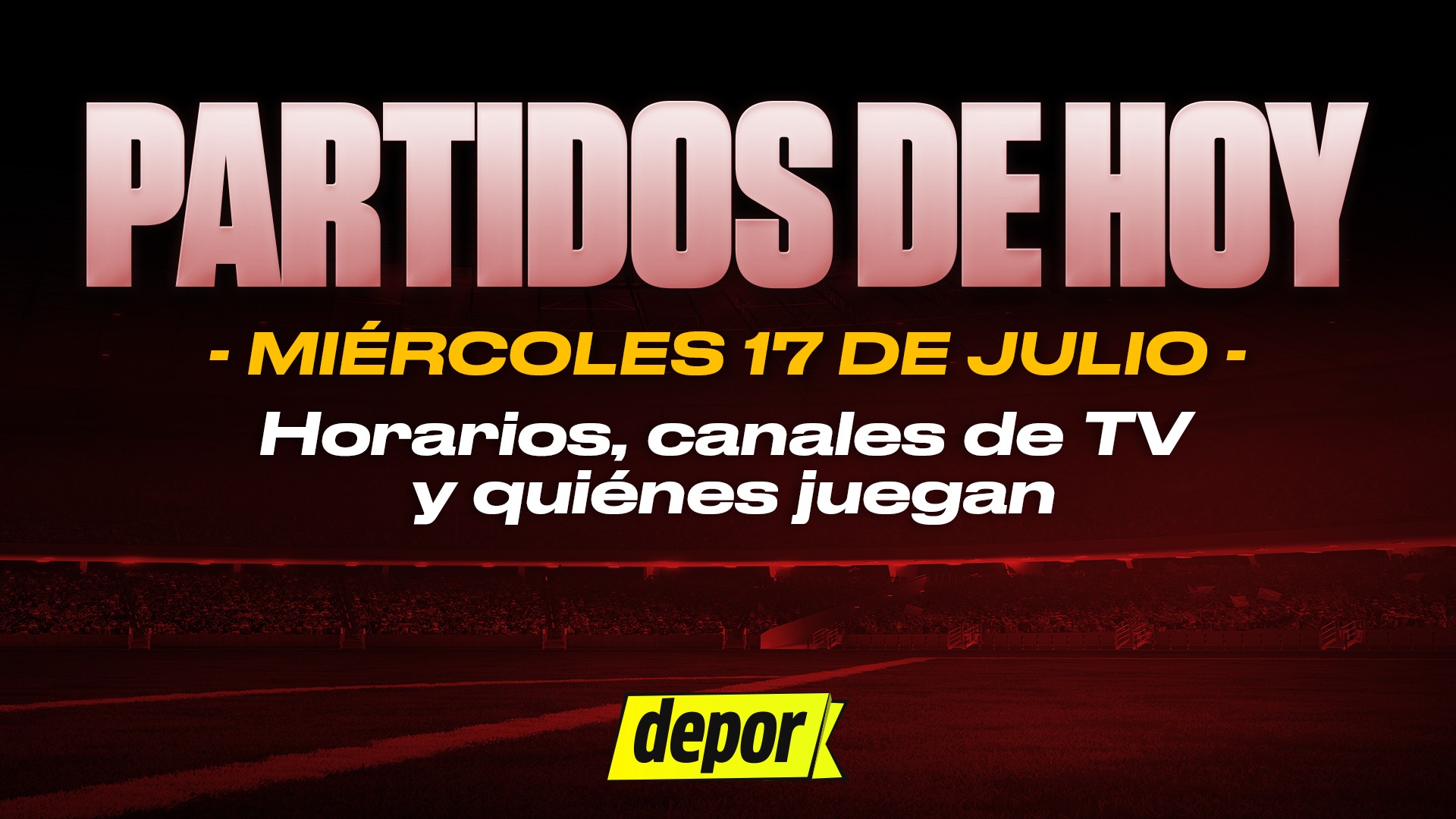 Partidos de fútbol del miércoles 17 de julio. (Diseño: Depor)