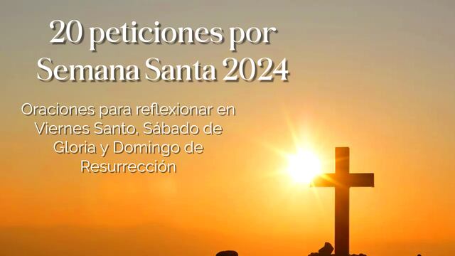 20 peticiones por Semana Santa 2024: oraciones para reflexionar en Viernes Santo, Sábado de Gloria y Domingo de Resurrección