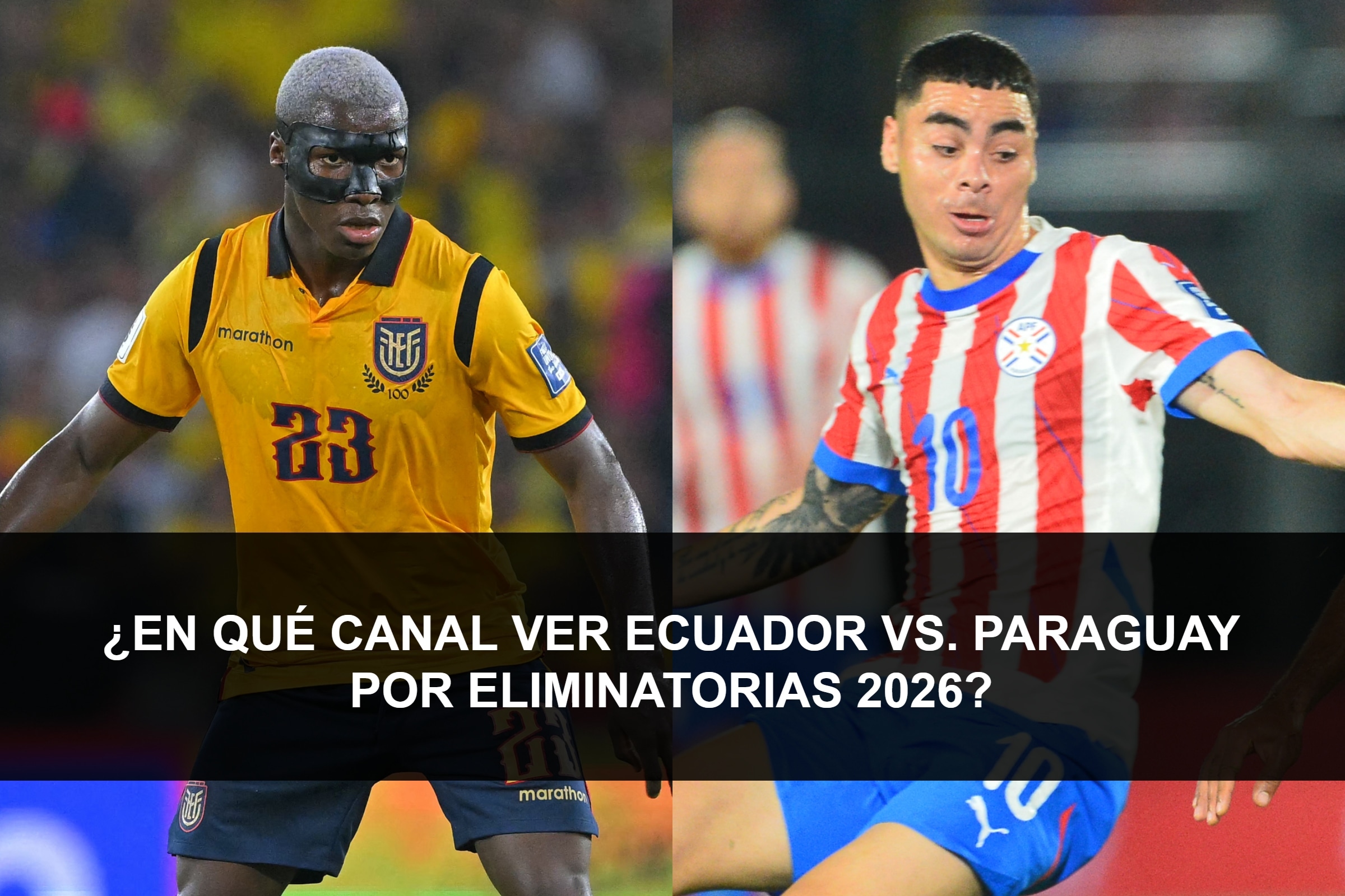 Ecuador enfrenta a Paraguay en Asunción por las Eliminatorias 2026. Revisa aquí los horarios y canales para ver el partido EN VIVO. (Fotos: AFP / Composición Depor)