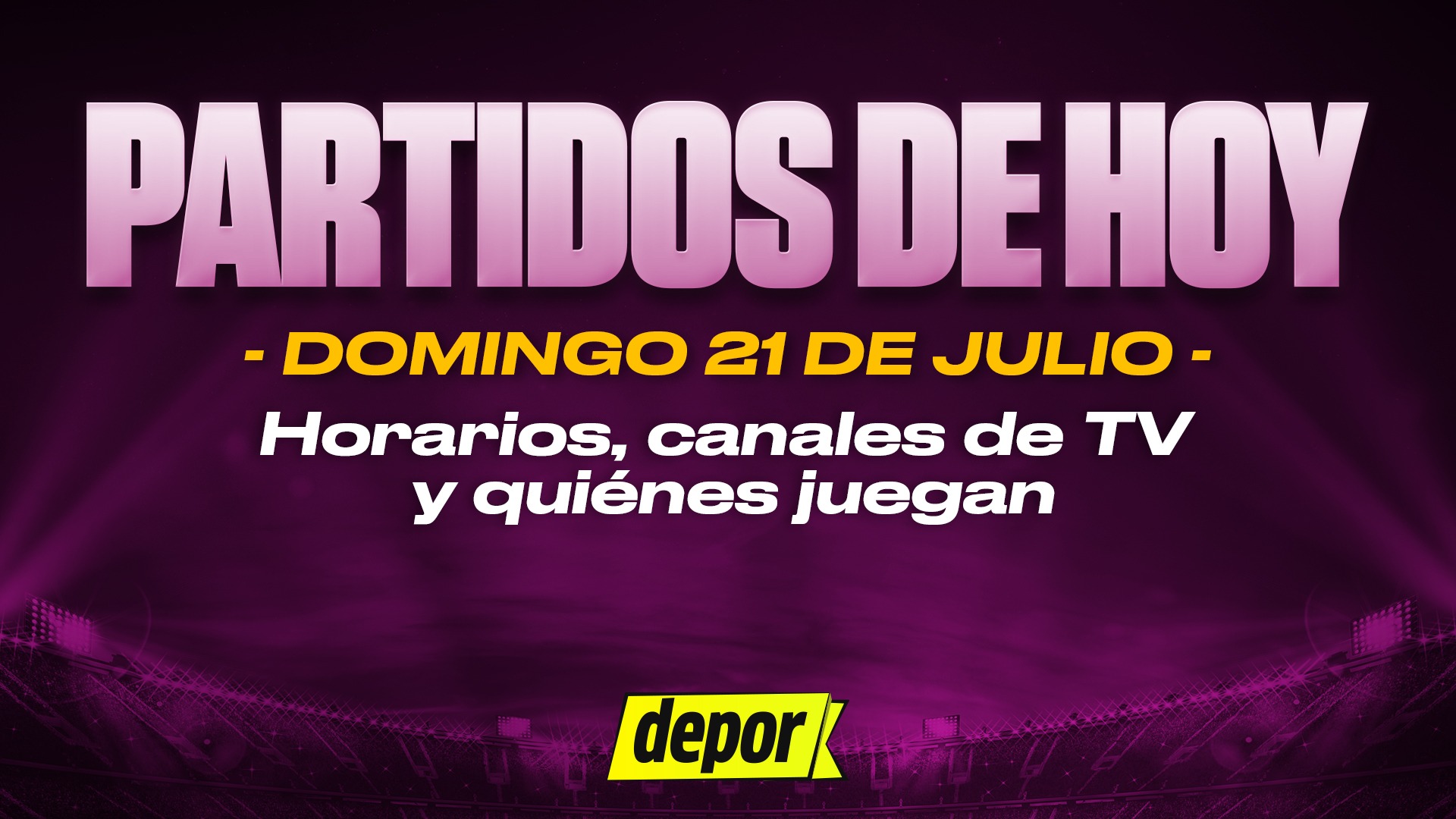 Partidos de fútbol del domingo 21 de julio: quiénes juegan, horarios y canales TV. (Diseño: Depor)