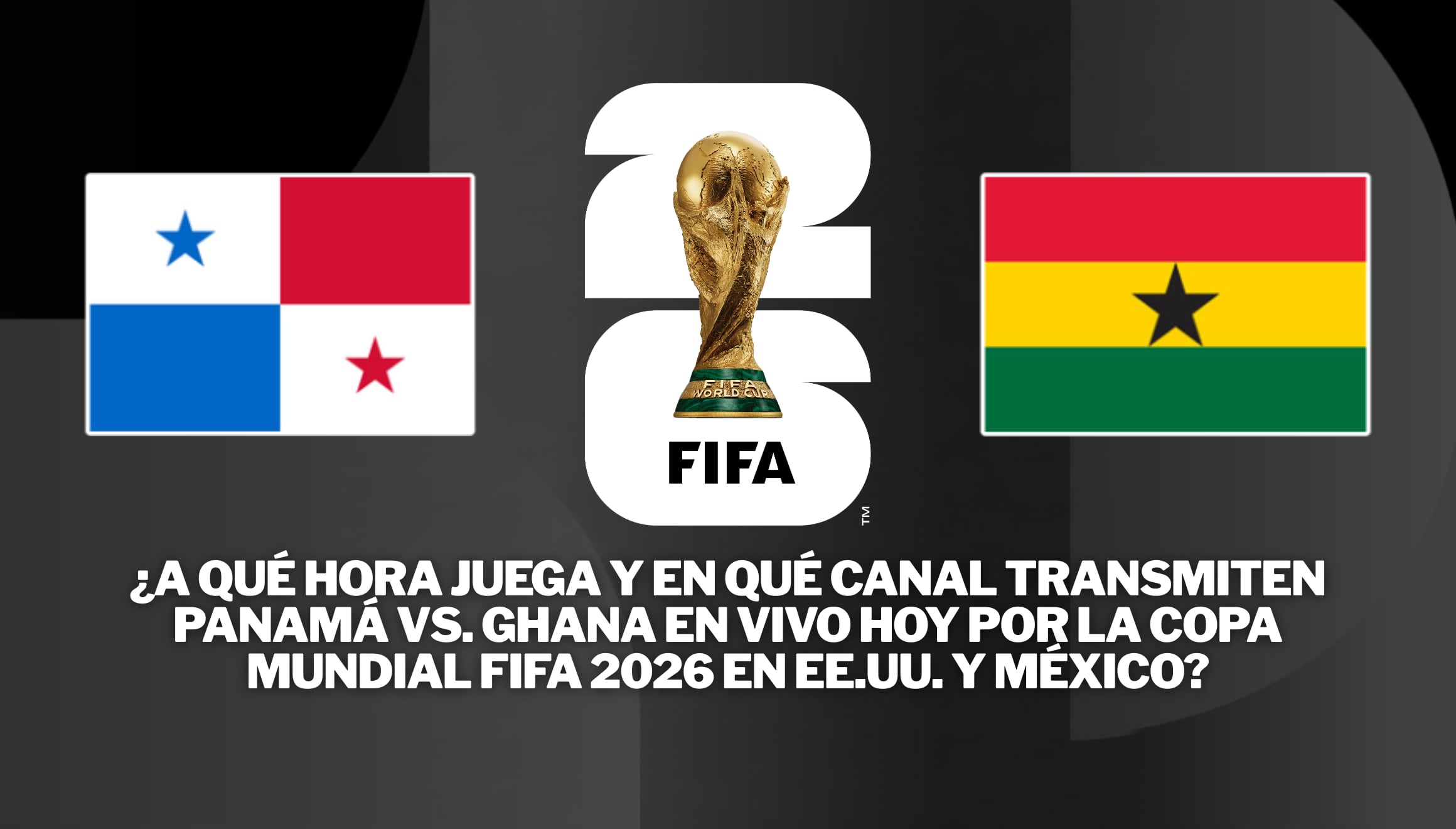 Aficionados listos para seguir las acciones del cuadro canalero. Verifique a qué hora juega y en qué canal transmiten Panamá vs. Ghana en vivo hoy por la Copa Mundial FIFA 2026 en EE.UU. y México mediante canales de TV online. | Crédito: fifa.com / Composición Gestión Mix