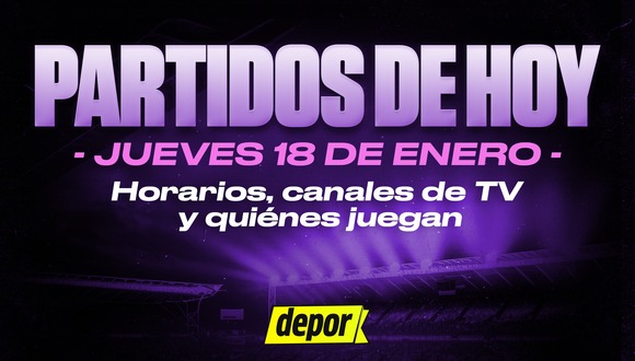 Partido de hoy, jueves 18 de enero del 2024: horario, quiénes juegan y dónde ver los encuentros. (Diseño: Depor).