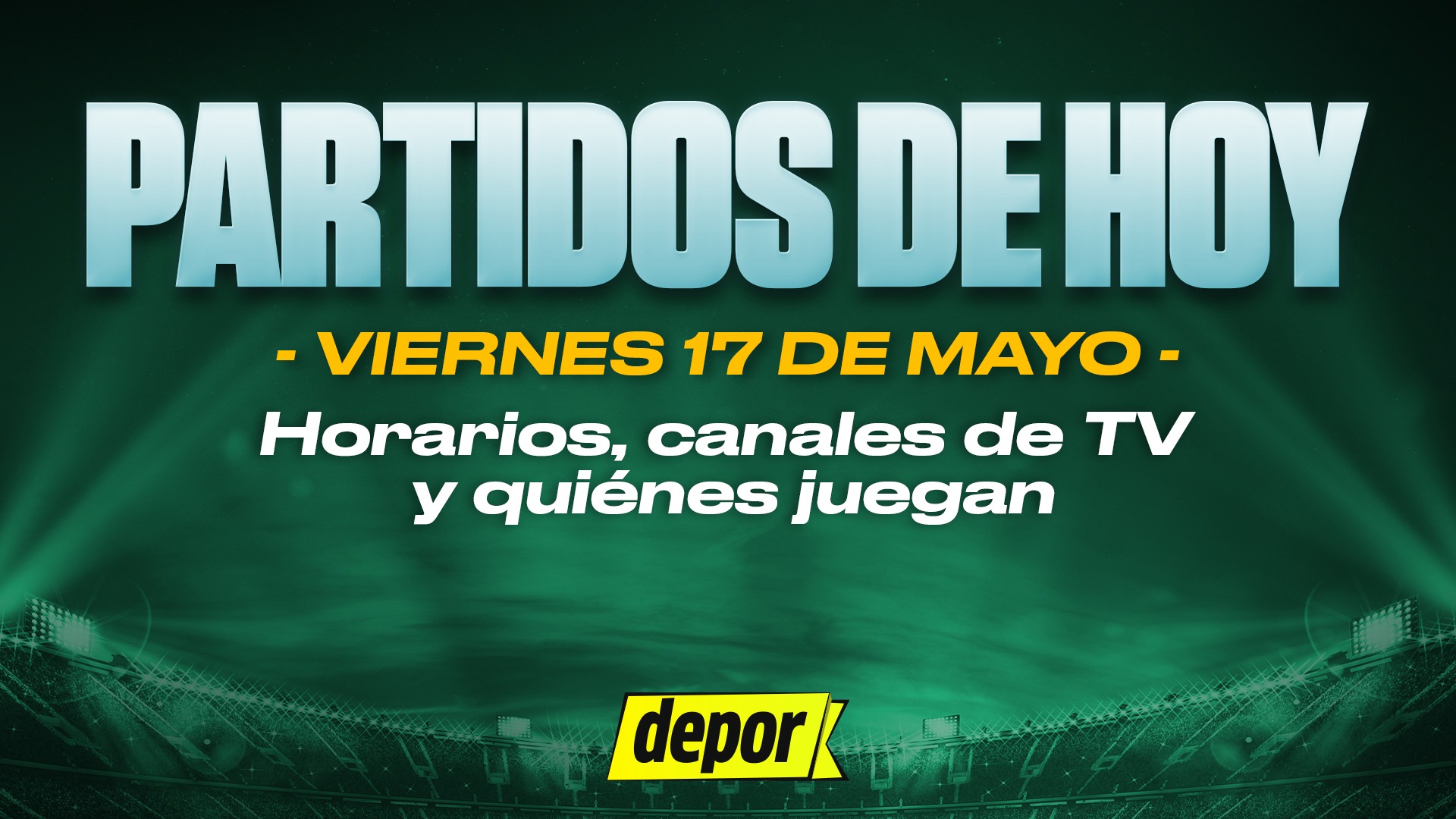 Partidos de fútbol del viernes 17 de mayo de 2024: quiénes juegan, horarios y dónde ver. (Diseño: Depor).