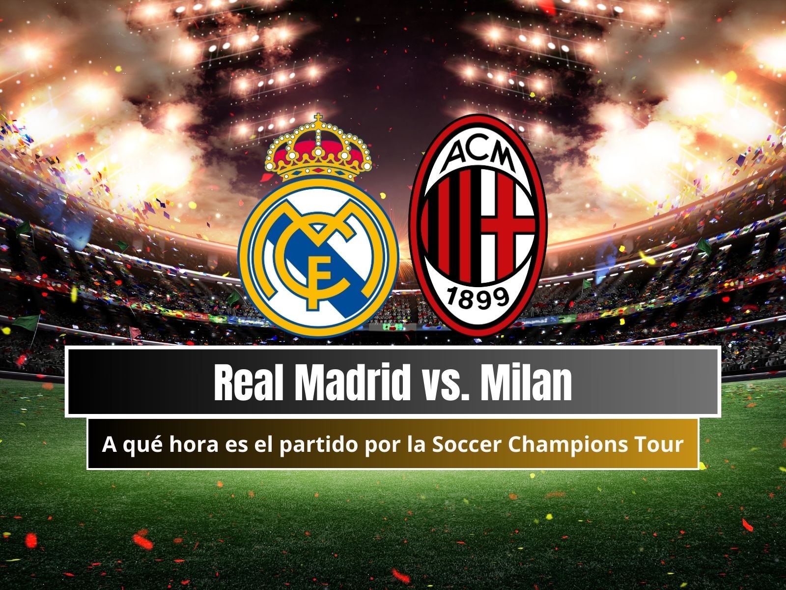 Conoce en esta nota a qué hora empezará el Real Madrid vs. Milan por la Soccer Champions Tour en distintos países del mundo. (Foto: Composición)