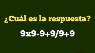 Reto matemático de hoy: ¿cuál es el resultado de 9x9-9+9/9+9?