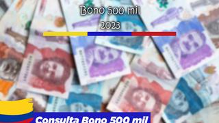 Bono de 500 mil en 2023: consulta si aún puedes acceder al beneficio