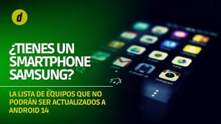 Smartphone Samsung: conoce AQUÍ la lista de equipos que no podrán ser actualizados a Android 14